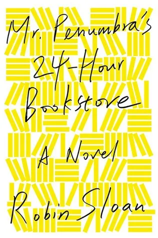 Cover of Mr. Penumbra's 24-hour bookstore by Robin Sloan, Robin Sloan, Ari Fliakos