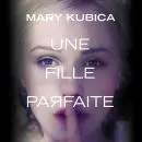 Cover of Une fille parfaite by Mary Kubica